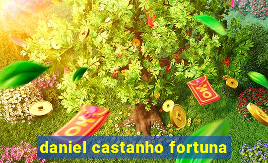 daniel castanho fortuna